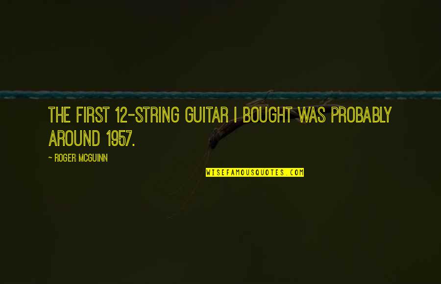 Guitar String Quotes By Roger McGuinn: The first 12-string guitar I bought was probably