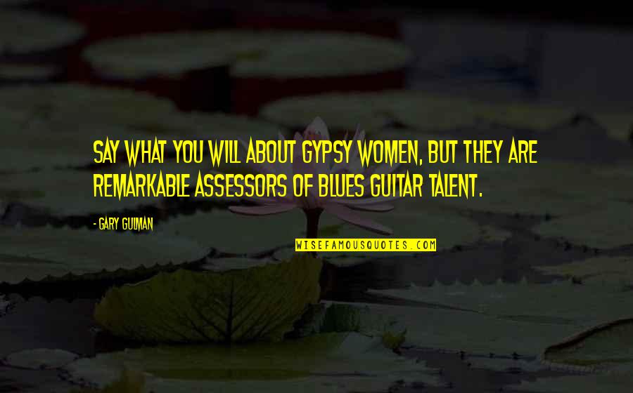 Guitar Talent Quotes By Gary Gulman: Say what you will about Gypsy women, but