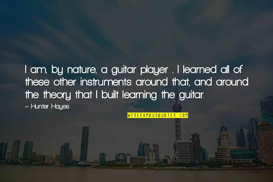 Guitar Theory Quotes By Hunter Hayes: I am, by nature, a guitar player ...