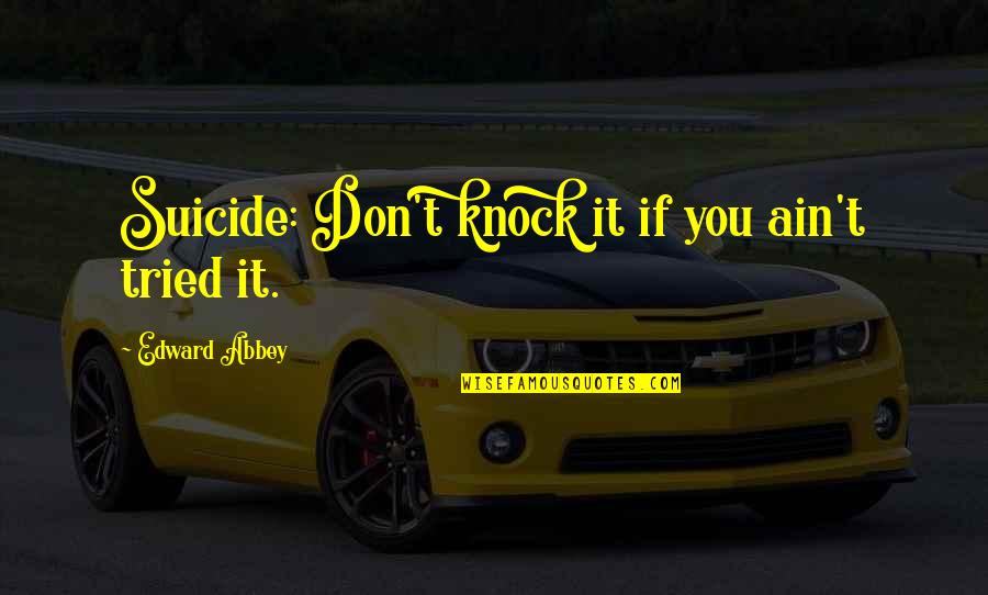 Guitar Tone Quotes By Edward Abbey: Suicide: Don't knock it if you ain't tried