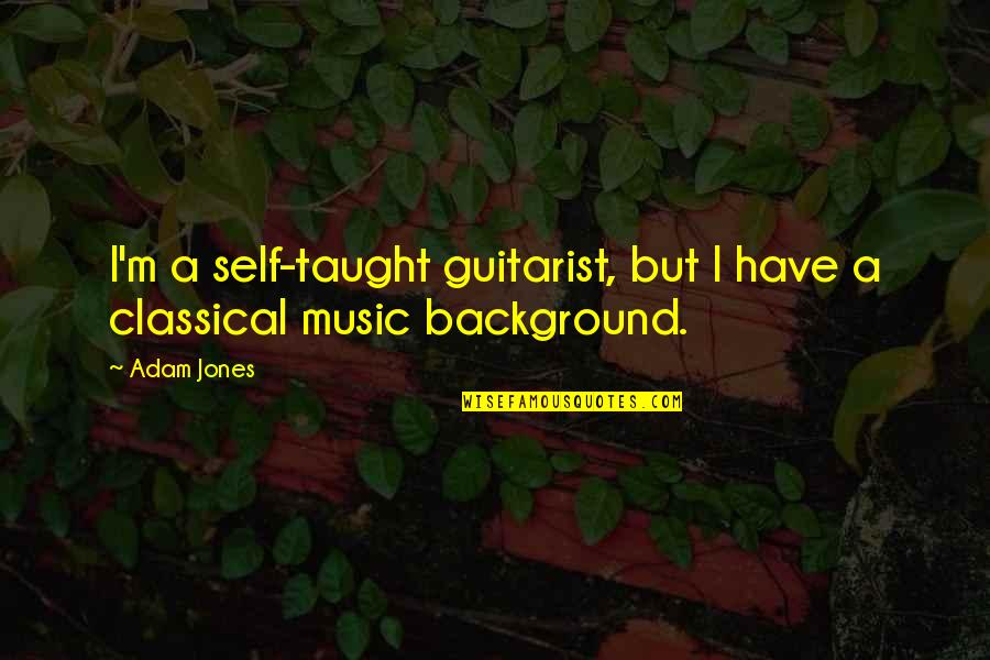 Guitarist Quotes By Adam Jones: I'm a self-taught guitarist, but I have a