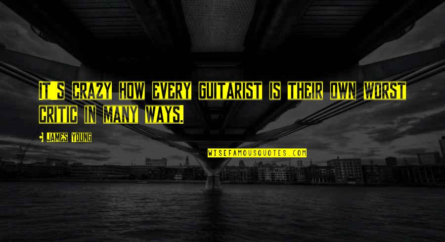 Guitarist Quotes By James Young: It's crazy how every guitarist is their own