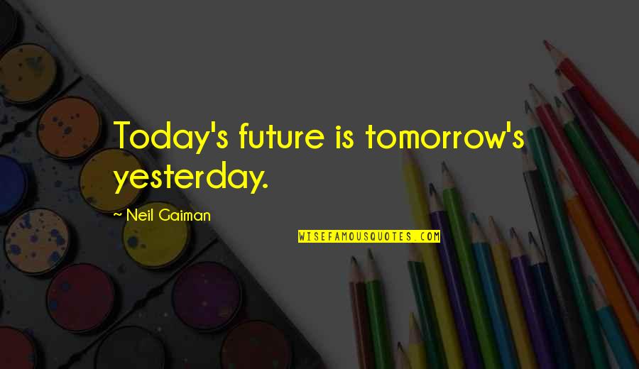 Guitars Love Quotes By Neil Gaiman: Today's future is tomorrow's yesterday.