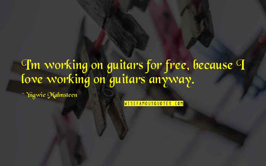 Guitars Love Quotes By Yngwie Malmsteen: I'm working on guitars for free, because I