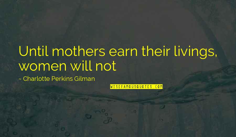 Guiteau Hanging Quotes By Charlotte Perkins Gilman: Until mothers earn their livings, women will not