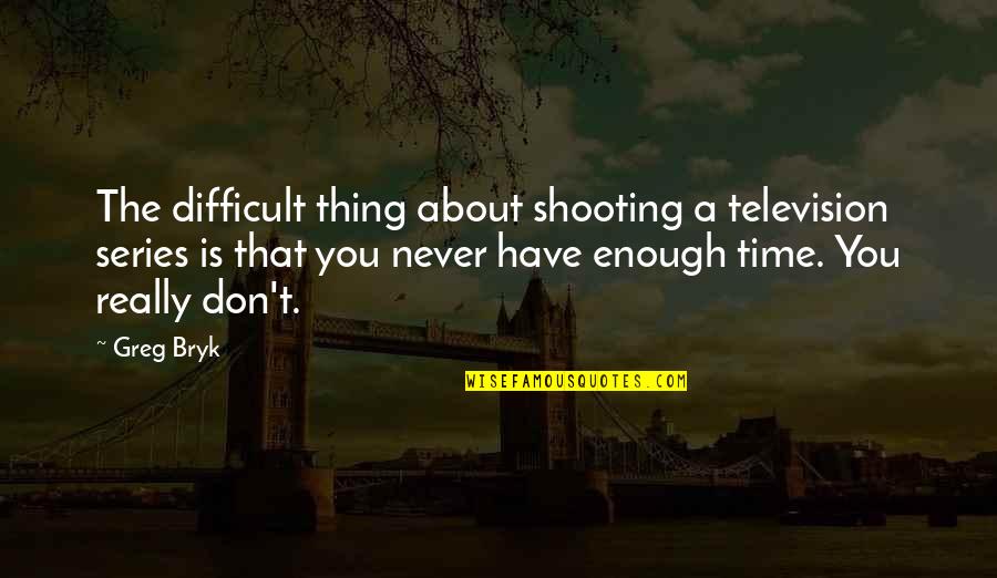Guiteras Field Quotes By Greg Bryk: The difficult thing about shooting a television series Guiteras Field Quotes By Greg Bryk: The difficult thing about shooting a television series