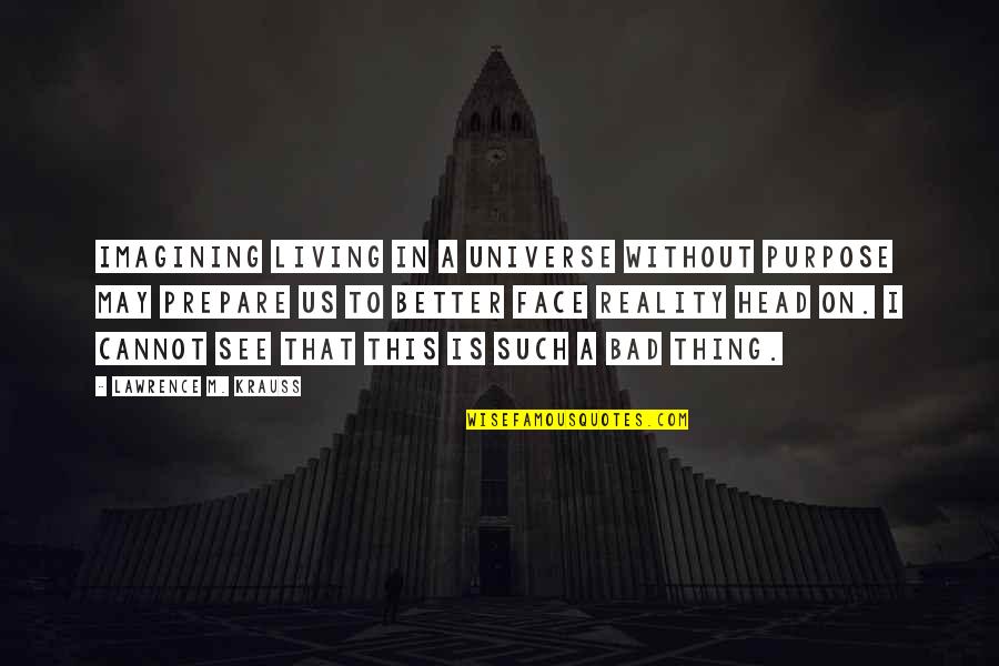 Guiterrez Quotes By Lawrence M. Krauss: Imagining living in a universe without purpose may Guiterrez Quotes By Lawrence M. Krauss: Imagining living in a universe without purpose may