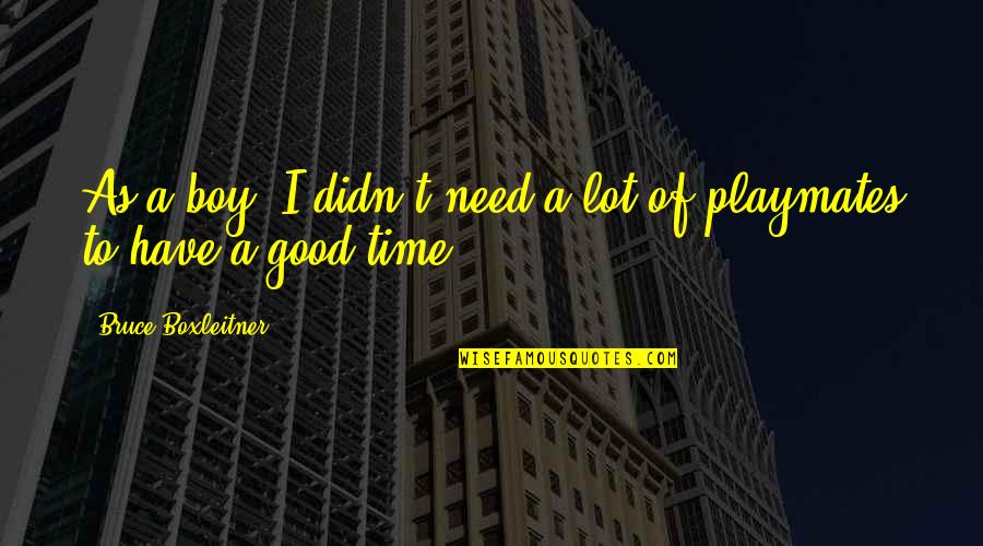 Guitron Properties Quotes By Bruce Boxleitner: As a boy, I didn't need a lot Guitron Properties Quotes By Bruce Boxleitner: As a boy, I didn't need a lot