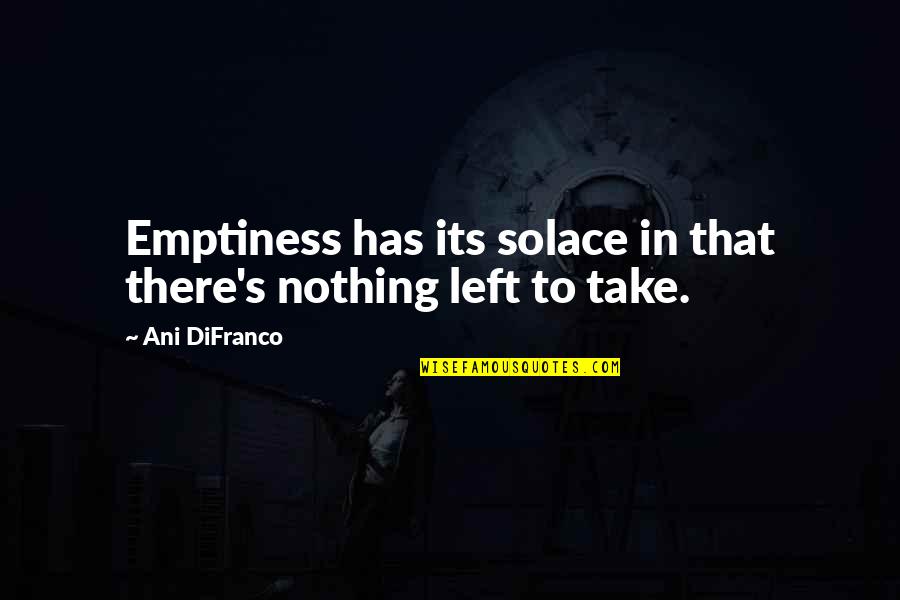 Guitron Ranch Quotes By Ani DiFranco: Emptiness has its solace in that there's nothing