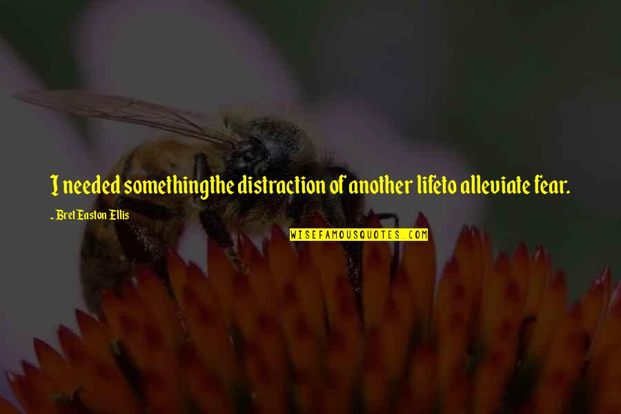 Guitton Francs Quotes By Bret Easton Ellis: I needed somethingthe distraction of another lifeto alleviate