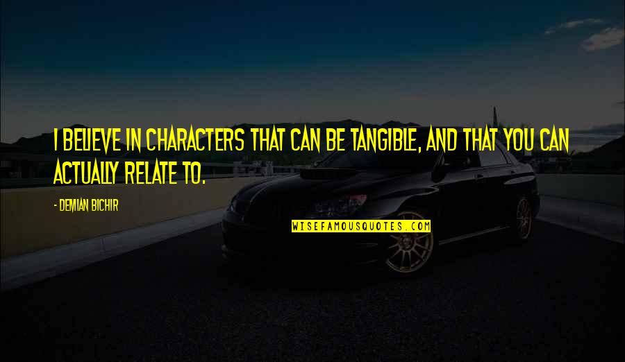 Guitton Francs Quotes By Demian Bichir: I believe in characters that can be tangible,