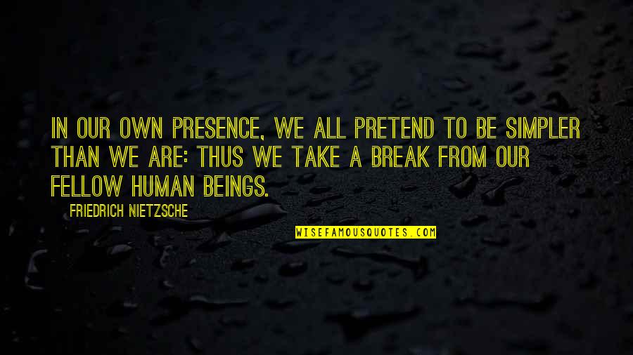 Guittysburg Quotes By Friedrich Nietzsche: In our own presence, we all pretend to