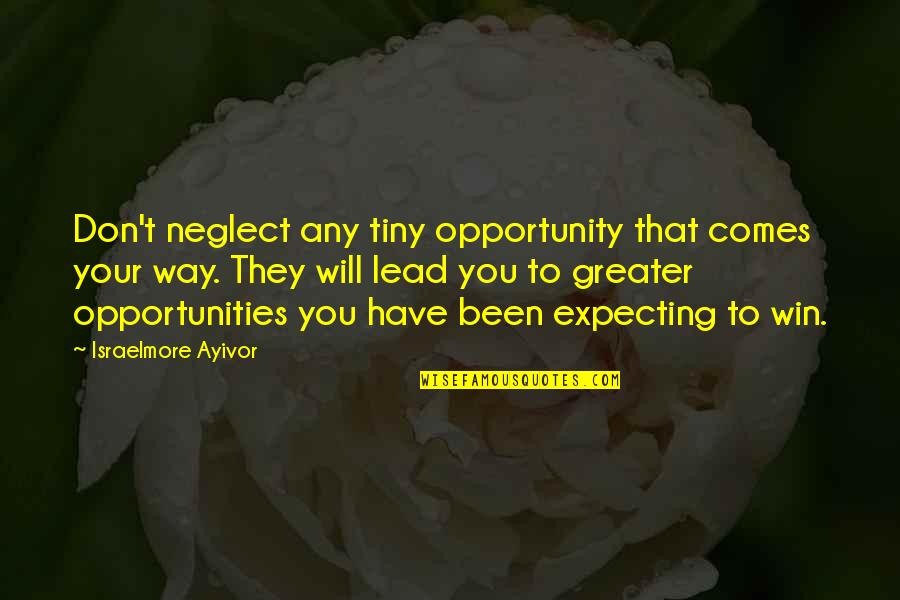 Guittysburg Quotes By Israelmore Ayivor: Don't neglect any tiny opportunity that comes your