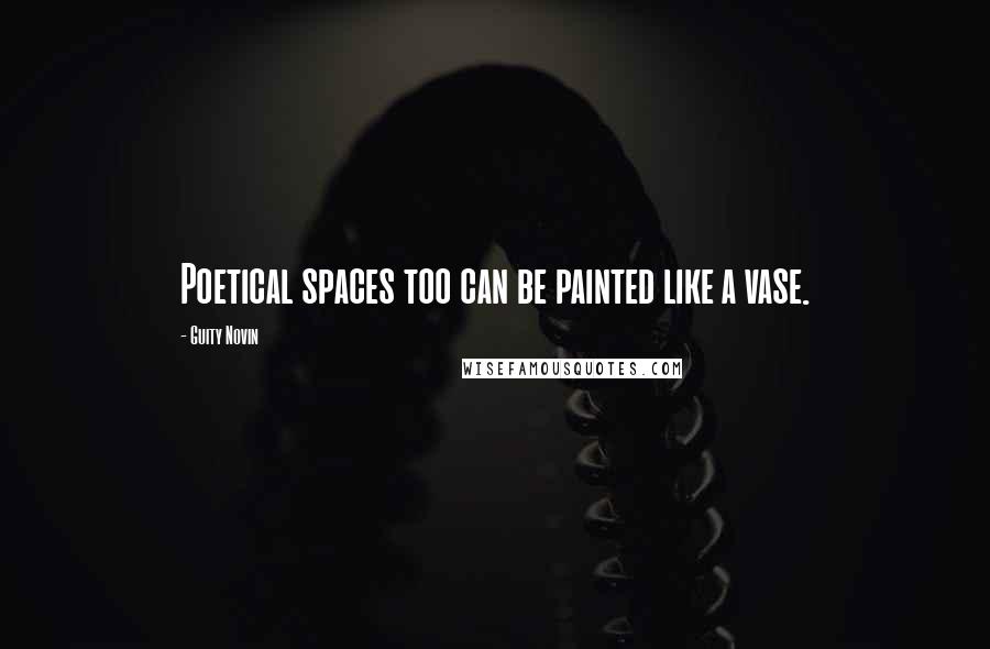 Guity Novin quotes: Poetical spaces too can be painted like a vase.
