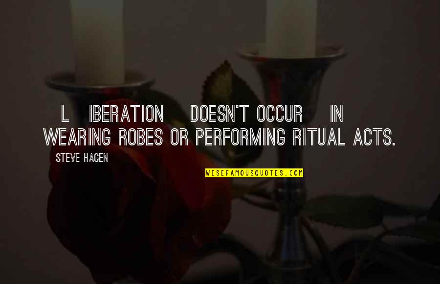 Guizar Back Quotes By Steve Hagen: [L]iberation [doesn't occur] in wearing robes or performing