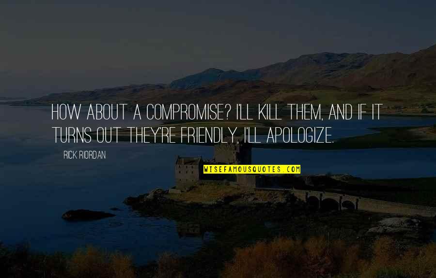 Guizhou Mountain Quotes By Rick Riordan: How about a compromise? I'll kill them, and