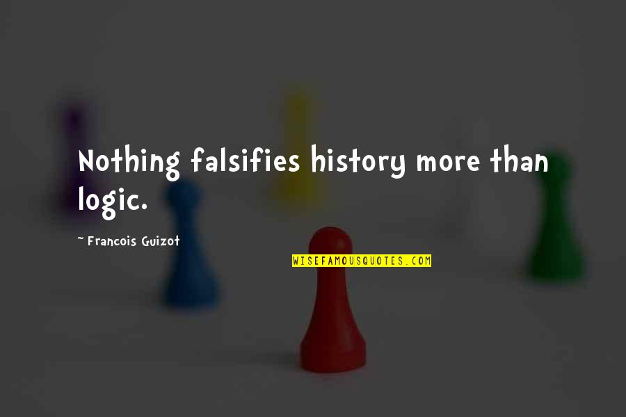 Guizot Quotes By Francois Guizot: Nothing falsifies history more than logic. Guizot Quotes By Francois Guizot: Nothing falsifies history more than logic.