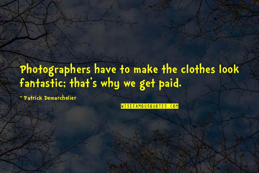Guizot Quotes By Patrick Demarchelier: Photographers have to make the clothes look fantastic; Guizot Quotes By Patrick Demarchelier: Photographers have to make the clothes look fantastic;