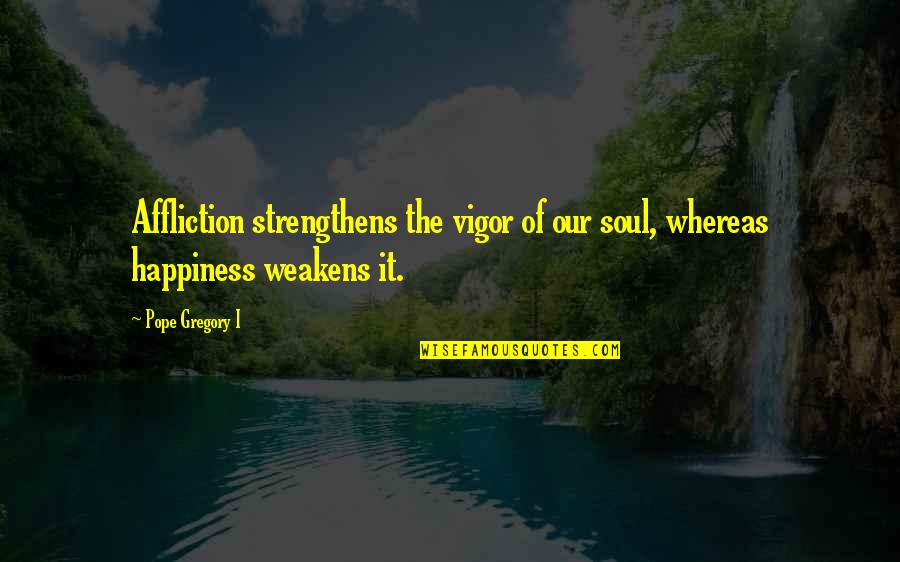 Guizot Quotes By Pope Gregory I: Affliction strengthens the vigor of our soul, whereas