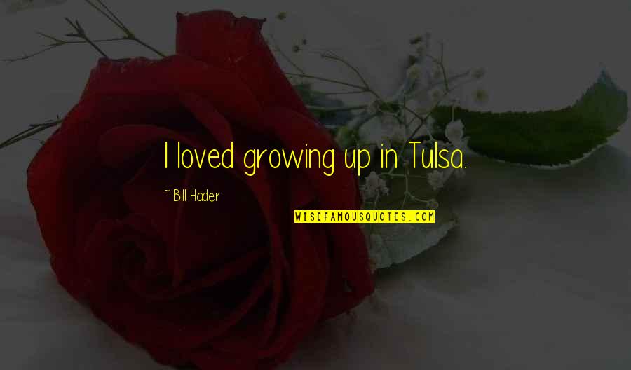 Gujarat Earthquake Quotes By Bill Hader: I loved growing up in Tulsa.