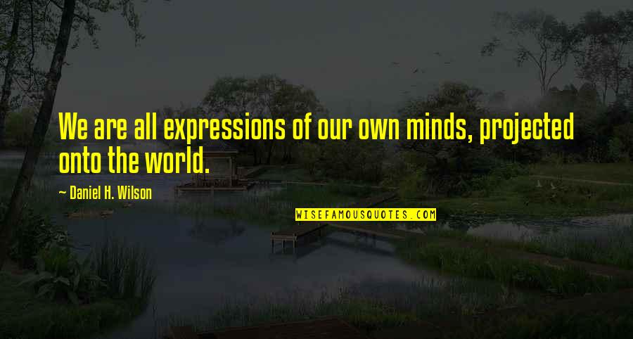 Gujarat In English Quotes By Daniel H. Wilson: We are all expressions of our own minds, Gujarat In English Quotes By Daniel H. Wilson: We are all expressions of our own minds,