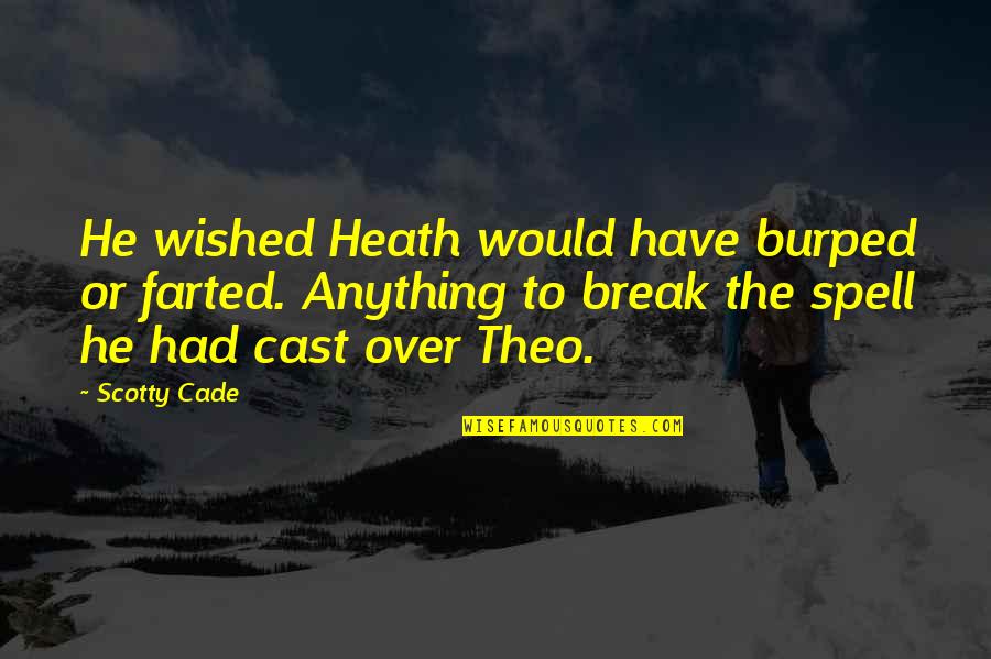 Gujarat Riots Quotes By Scotty Cade: He wished Heath would have burped or farted.