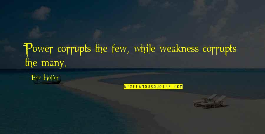 Guji Quotes By Eric Hoffer: Power corrupts the few, while weakness corrupts the