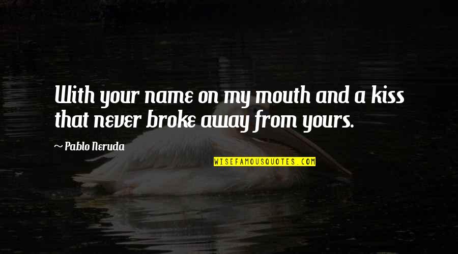 Gujju Love Quotes By Pablo Neruda: With your name on my mouth and a