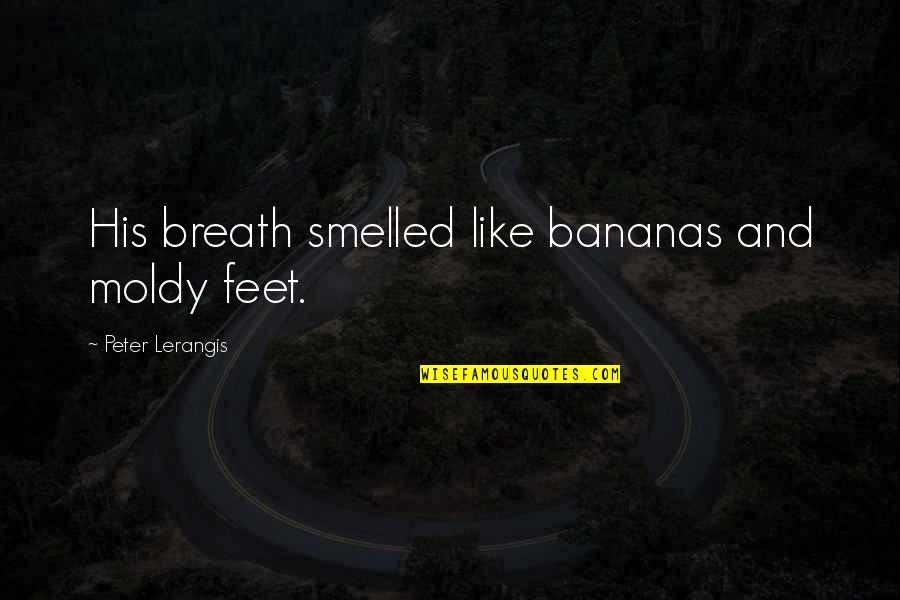 Gujju Love Quotes By Peter Lerangis: His breath smelled like bananas and moldy feet.