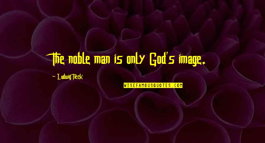 Gujrati Shayari Quotes By Ludwig Tieck: The noble man is only God's image.