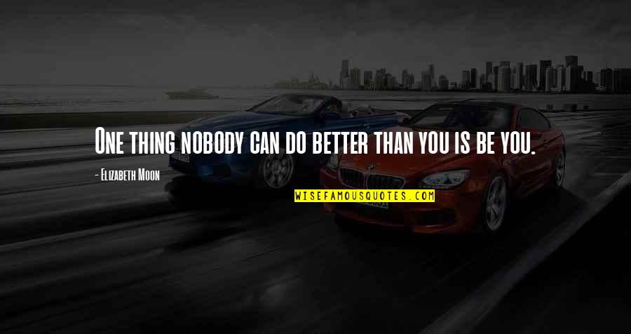 Gujri Quotes By Elizabeth Moon: One thing nobody can do better than you Gujri Quotes By Elizabeth Moon: One thing nobody can do better than you
