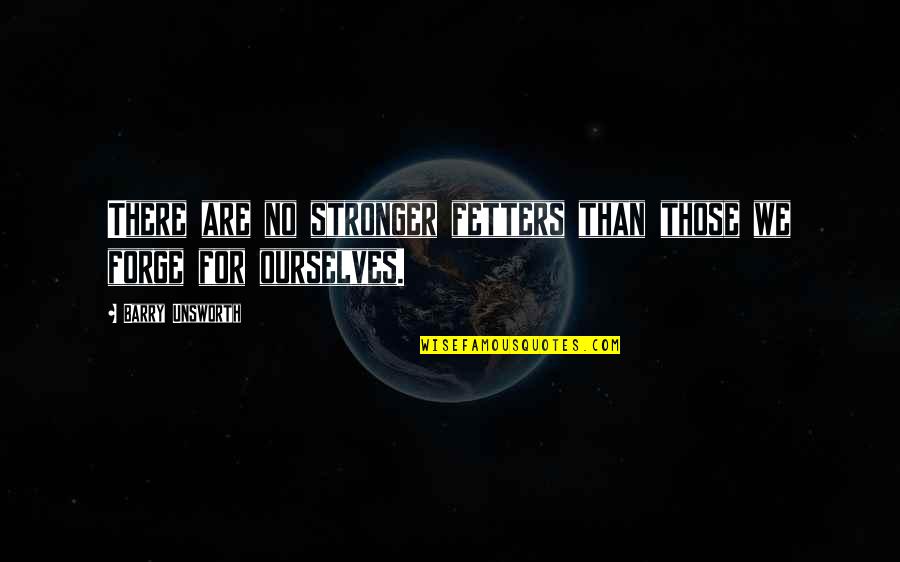 Gul Mohammad Gaad Quotes By Barry Unsworth: There are no stronger fetters than those we Gul Mohammad Gaad Quotes By Barry Unsworth: There are no stronger fetters than those we