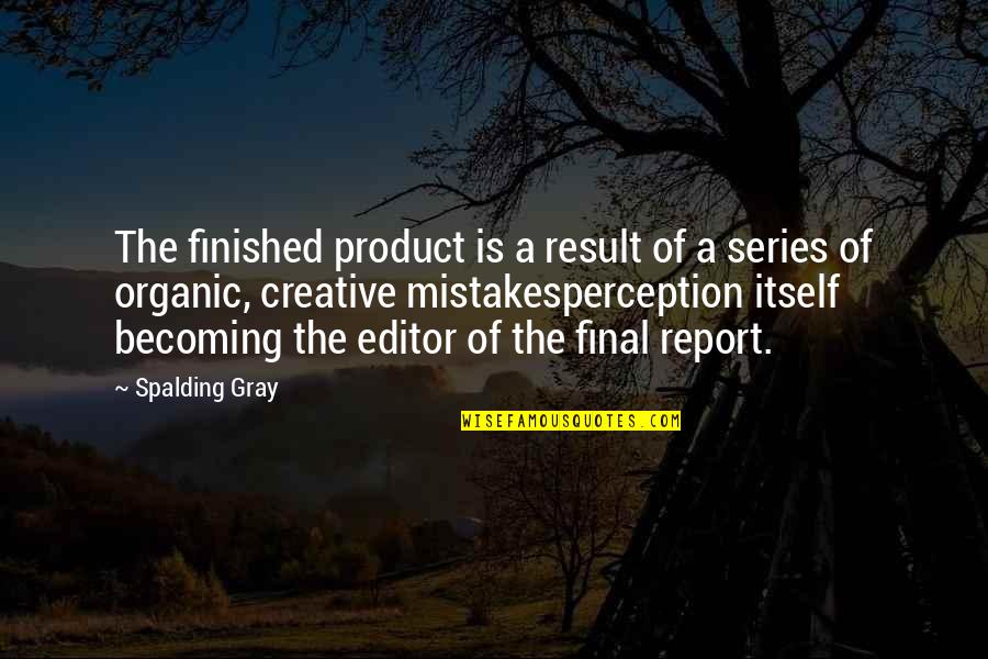 Gul Panag Quotes By Spalding Gray: The finished product is a result of a