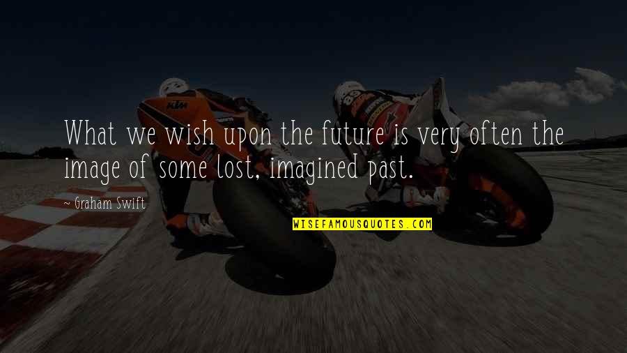 Gulaal Memorable Quotes By Graham Swift: What we wish upon the future is very