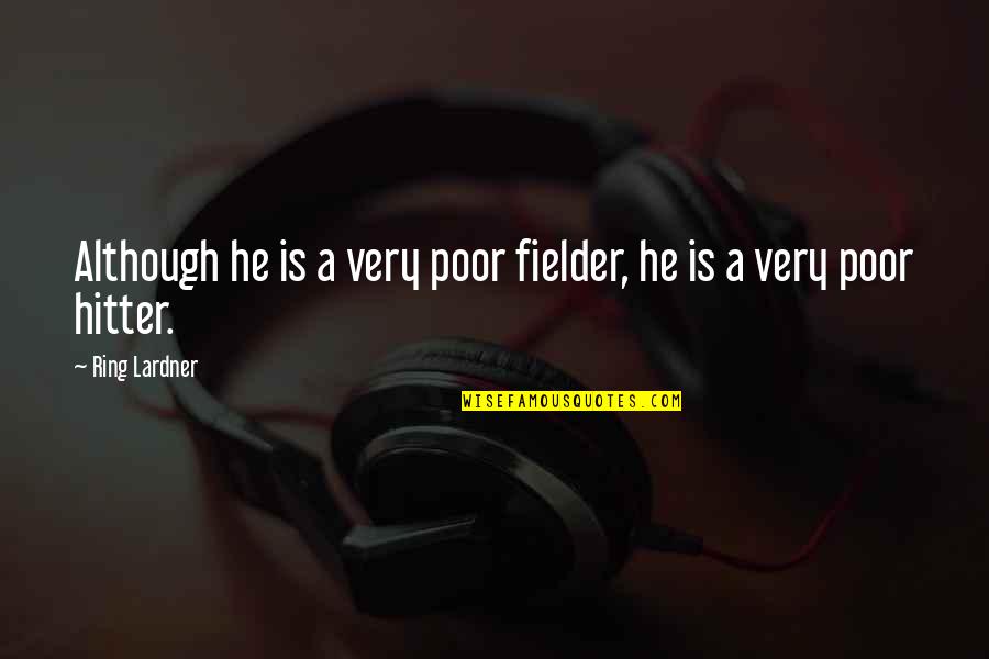 Gulaal Quotes By Ring Lardner: Although he is a very poor fielder, he