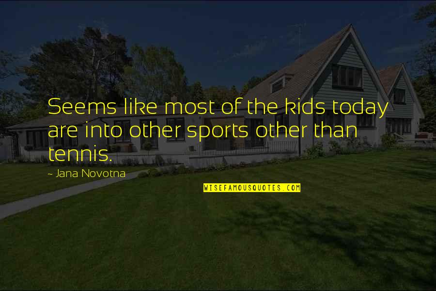 Gulag Quotes By Jana Novotna: Seems like most of the kids today are