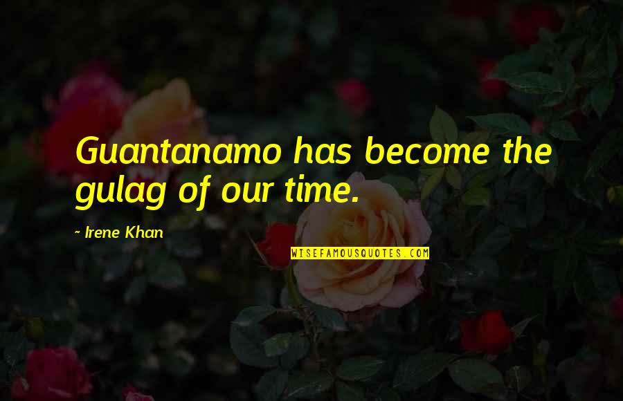 Gulags Quotes By Irene Khan: Guantanamo has become the gulag of our time. Gulags Quotes By Irene Khan: Guantanamo has become the gulag of our time.