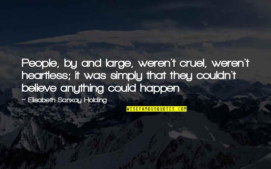 Gulalae Quotes By Elisabeth Sanxay Holding: People, by and large, weren't cruel, weren't heartless; Gulalae Quotes By Elisabeth Sanxay Holding: People, by and large, weren't cruel, weren't heartless;