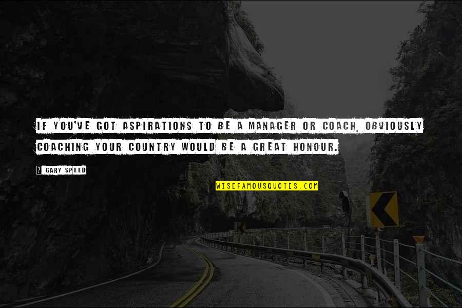 Gulalae Quotes By Gary Speed: If you've got aspirations to be a manager Gulalae Quotes By Gary Speed: If you've got aspirations to be a manager