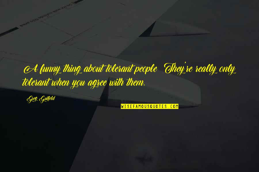 Gulali Kapas Quotes By Greg Gutfeld: A funny thing about tolerant people? They're really Gulali Kapas Quotes By Greg Gutfeld: A funny thing about tolerant people? They're really