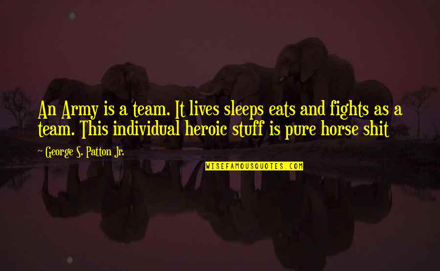 Gulam Mustafa Quotes By George S. Patton Jr.: An Army is a team. It lives sleeps