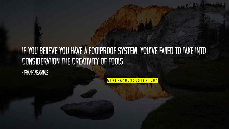 Gulanas Quotes By Frank Abagnale: If you believe you have a foolproof system, Gulanas Quotes By Frank Abagnale: If you believe you have a foolproof system,