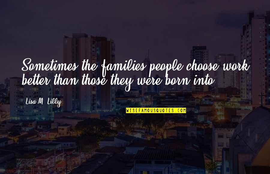 Gulas De Vita Quotes By Lisa M. Lilly: Sometimes the families people choose work better than