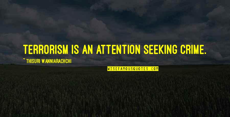 Gulasch Quotes By Thisuri Wanniarachchi: Terrorism is an attention seeking crime. Gulasch Quotes By Thisuri Wanniarachchi: Terrorism is an attention seeking crime.
