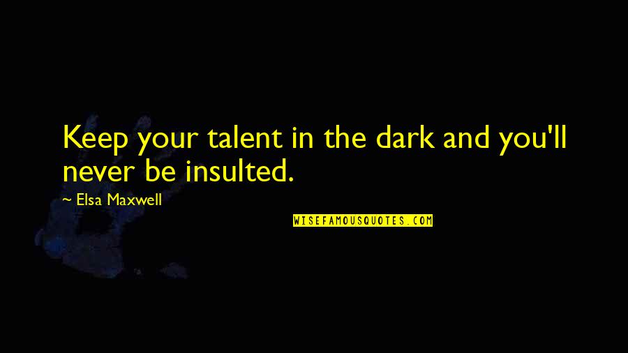 Gulassa And Co Quotes By Elsa Maxwell: Keep your talent in the dark and you'll Gulassa And Co Quotes By Elsa Maxwell: Keep your talent in the dark and you'll