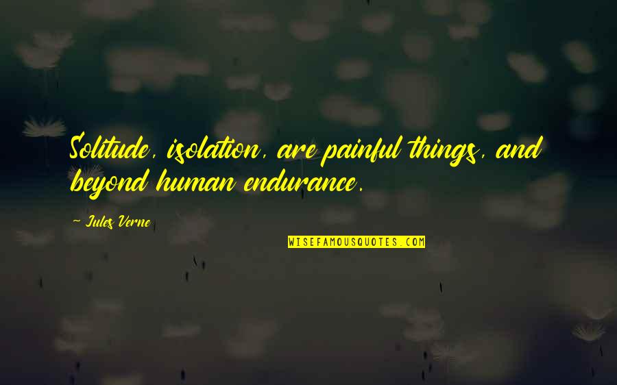 Gulati Tandoor Quotes By Jules Verne: Solitude, isolation, are painful things, and beyond human