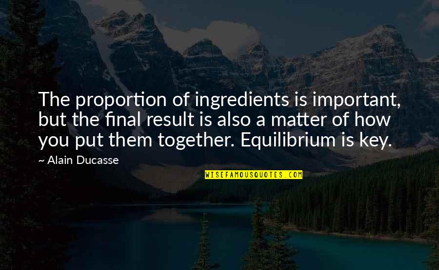 Gulayan Sa Paaralan Quotes By Alain Ducasse: The proportion of ingredients is important, but the Gulayan Sa Paaralan Quotes By Alain Ducasse: The proportion of ingredients is important, but the