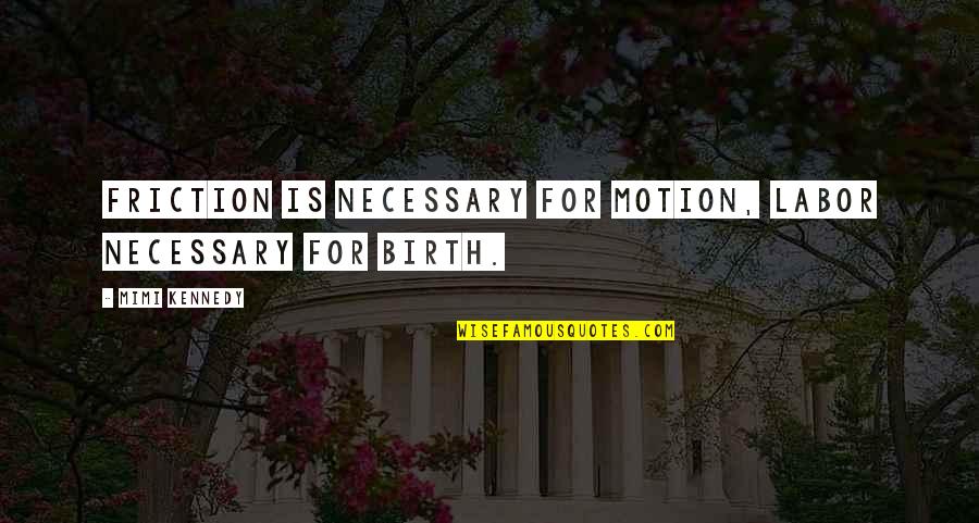 Gulayan Sa Paaralan Quotes By Mimi Kennedy: Friction is necessary for motion, labor necessary for Gulayan Sa Paaralan Quotes By Mimi Kennedy: Friction is necessary for motion, labor necessary for