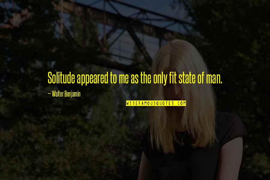 Gulayan Sa Paaralan Quotes By Walter Benjamin: Solitude appeared to me as the only fit Gulayan Sa Paaralan Quotes By Walter Benjamin: Solitude appeared to me as the only fit
