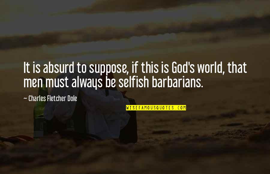 Gulbanu Altunok Quotes By Charles Fletcher Dole: It is absurd to suppose, if this is
